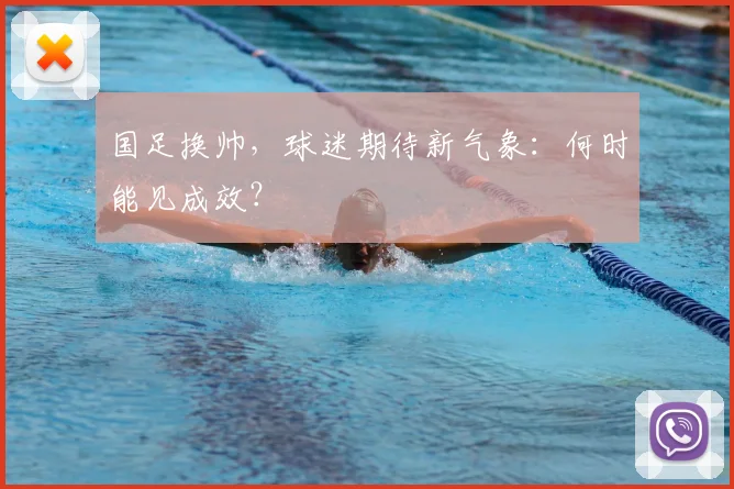 国足换帅,球迷期待新气象:何时能见成效?